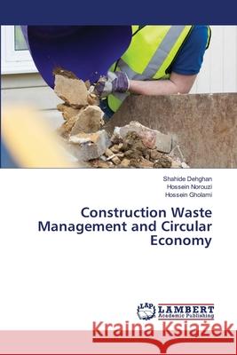 Construction Waste Management and Circular Economy Dehghan, Shahide, Norouzi, Hossein, Gholami, Hossein 9786208450533 LAP Lambert Academic Publishing