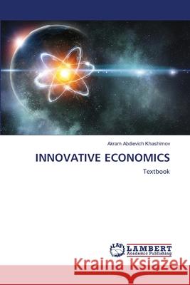 INNOVATIVE ECONOMICS Khashimov, Akram Abdievich 9786208450557 LAP Lambert Academic Publishing
