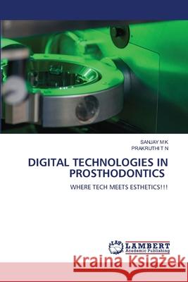 DIGITAL TECHNOLOGIES IN PROSTHODONTICS M K, SANJAY, T N, PRAKRUTHI 9786208450755 LAP Lambert Academic Publishing