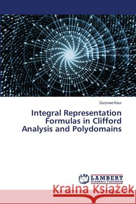 Integral Representation Formulas in Clifford Analysis and Polydomains Kaur, Gurpreet 9786208450915