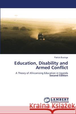 Education, Disability and Armed Conflict Patrick Businge 9786208451172 LAP Lambert Academic Publishing