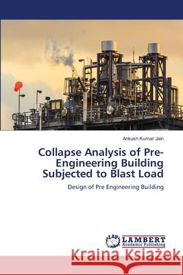 Collapse Analysis of Pre-Engineering Building Subjected to Blast Load Jain, Ankush Kumar 9786208451202