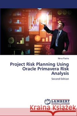 Project Risk Planning Using Oracle Primavera Risk Analysis Nima Pasha 9786208451325 LAP Lambert Academic Publishing