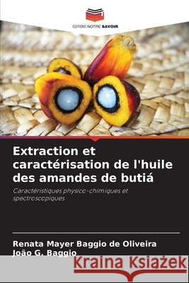 Extraction et caractérisation de l'huile des amandes de butiá Mayer Baggio de Oliveira, Renata, Baggio, João G. 9786208451707