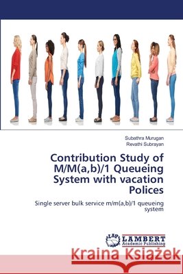 Contribution Study of M/M(a, b)/1 Queueing System with vacation Polices Subathra Murugan Revathi Subrayan 9786208452032