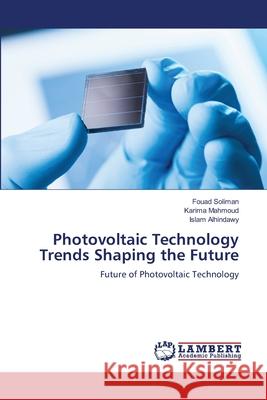 Photovoltaic Technology Trends Shaping the Future Fouad Soliman Karima Mahmoud Islam Alhindawy 9786208452179