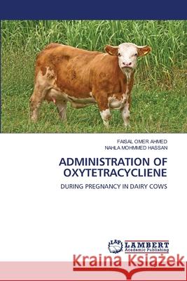Administration of Oxytetracycliene Faisal Omer Ahmed Nahla Mohmmed Hassan 9786208452728 LAP Lambert Academic Publishing