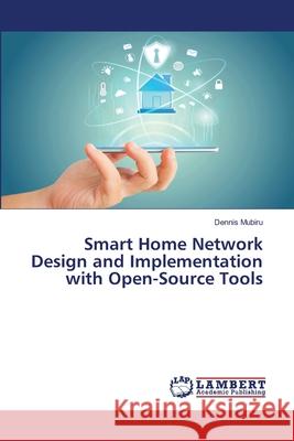 Smart Home Network Design and Implementation with Open-Source Tools Mubiru, Dennis 9786208453107 LAP Lambert Academic Publishing