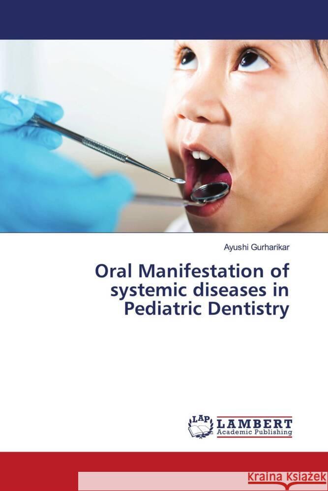 Oral Manifestation of systemic diseases in Pediatric Dentistry Gurharikar, Ayushi 9786208453268 LAP Lambert Academic Publishing