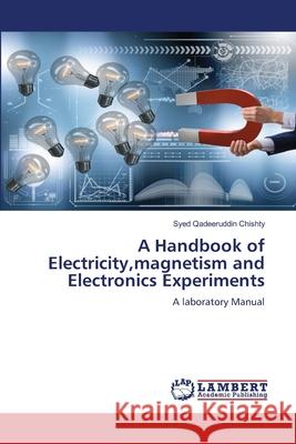 A Handbook of Electricity,magnetism and Electronics Experiments Chishty, Syed Qadeeruddin 9786208453336 LAP Lambert Academic Publishing