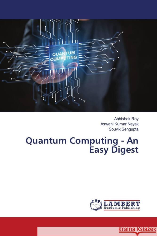 Quantum Computing - An Easy Digest Roy, Abhishek, Nayak, Aswani Kumar, Sengupta, Souvik 9786208453497 LAP Lambert Academic Publishing