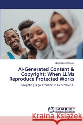 AI-Generated Content & Copyright: When LLMs Reproduce Protected Works Hassani, Mahboobeh 9786208453558 LAP Lambert Academic Publishing