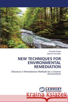 NEW TECHNIQUES FOR ENVIRONMENTAL REMEDIATION Gupta, Priyanka, Tamrakar, Gaurav 9786208453695
