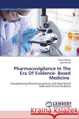 Pharmacovigilance In The Era Of Evidence- Based Medicine Shinde, Karan, Shinde, Aditi 9786208453831