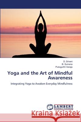 Yoga and the Art of Mindful Awareness Sriveni, D., Sumana, B., Vanaja, Pudugurthi 9786208453893