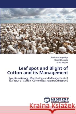 Leaf spot and Blight of Cotton and its Management Kapadiya, Rasikbhai, Chopada, Gopal, Hirpara, Ishita 9786208453985