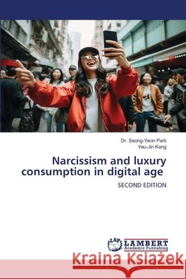 Narcissism and luxury consumption in digital age Park, Dr. Seong-Yeon, Kang, Yeu-Jin 9786208453992