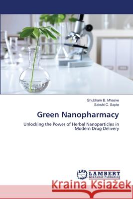 Green Nanopharmacy Mhaske, Shubham B., Sapte, Sakshi C. 9786208454395