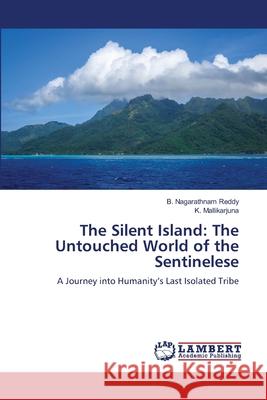 The Silent Island: The Untouched World of the Sentinelese Reddy, B. Nagarathnam, Mallikarjuna, K. 9786208454609