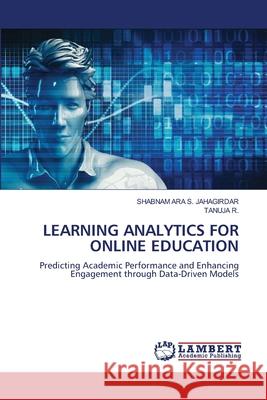 LEARNING ANALYTICS FOR ONLINE EDUCATION S. JAHAGIRDAR, SHABNAM ARA, R., TANUJA 9786208454647