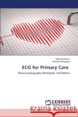ECG for Primary Care Al-Kiyumi, Maisa, Bhargava, Kamlesh 9786208454975