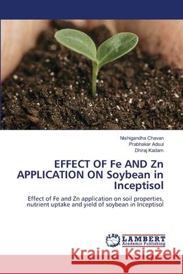 EFFECT OF Fe AND Zn APPLICATION ON Soybean in Inceptisol Chavan, Nishigandha, Adsul, Prabhakar, Kadam, Dhiraj 9786208455170 LAP Lambert Academic Publishing