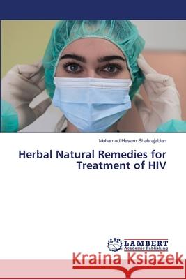 Herbal Natural Remedies for Treatment of HIV Shahrajabian, Mohamad Hesam 9786208455293