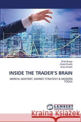 INSIDE THE TRADER'S BRAIN Barge, Shital, Shaikh, Shakil, Shaikh, Anisa 9786208455972