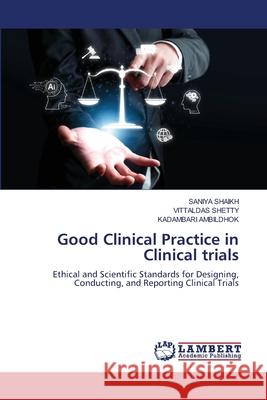 Good Clinical Practice in Clinical trials SHAIKH, SANIYA, Shetty, Vittaldas, Ambildhok, Kadambari 9786208455989