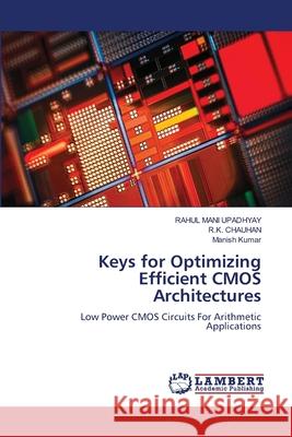Keys for Optimizing Efficient CMOS Architectures UPADHYAY, RAHUL MANI, CHAUHAN, R.K., Kumar, Manish 9786208456115