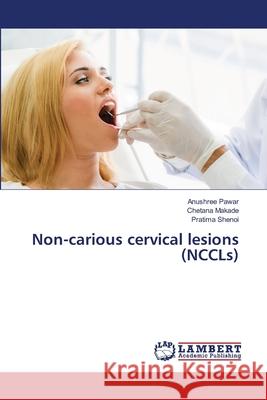 Non-carious cervical lesions (NCCLs) Anushree Pawar Chetana Makade Pratima Shenoi 9786208456221