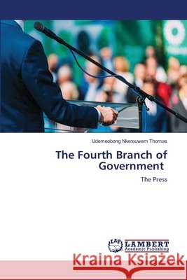 The Fourth Branch of Government THOMAS, UDEMEOBONG NKEREUWEM 9786208456238 LAP Lambert Academic Publishing