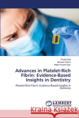 Advances in Platelet-Rich Fibrin: Evidence-Based Insights in Dentistry Kale, Preeti, Pasha, Zameer, Sen, Major Priyank 9786208456344
