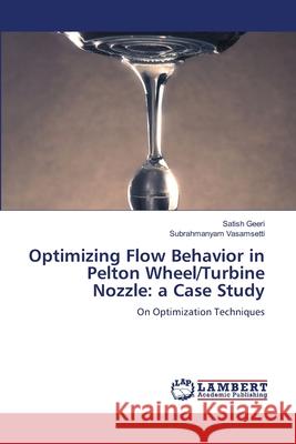 Optimizing Flow Behavior in Pelton Wheel/Turbine Nozzle: a Case Study Geeri, Satish, Vasamsetti, Subrahmanyam 9786208456382