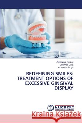 REDEFINING SMILES: TREATMENT OPTIONS OF EXCESSIVE GINGIVAL DISPLAY Kumar, Aishwarya, Garg, Jaishree, Singh, Akanksha 9786208456443