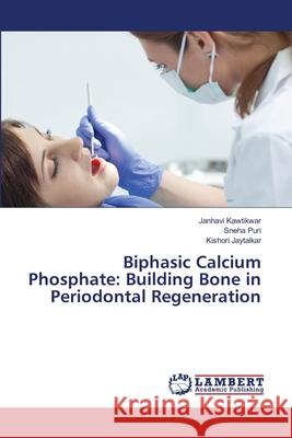 Biphasic Calcium Phosphate: Building Bone in Periodontal Regeneration Kawtikwar, Janhavi, Puri, Sneha, Jaytalkar, Kishori 9786208456498