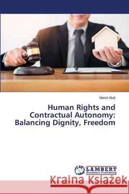 Human Rights and Contractual Autonomy: Balancing Dignity, Freedom Abdi, Mahdi 9786208456597