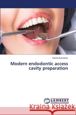 Modern endodontic access cavity preparation Komatwar, Varsha 9786208456658