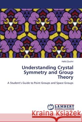 Understanding Crystal Symmetry and Group Theory Zouihri, Hafid 9786208456719 LAP Lambert Academic Publishing