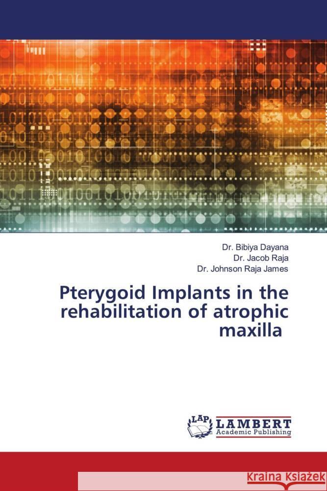 Pterygoid Implants in the rehabilitation of atrophic maxilla Dayana, Dr. Bibiya, Raja, Dr. Jacob, Raja James, Dr. Johnson 9786208456832