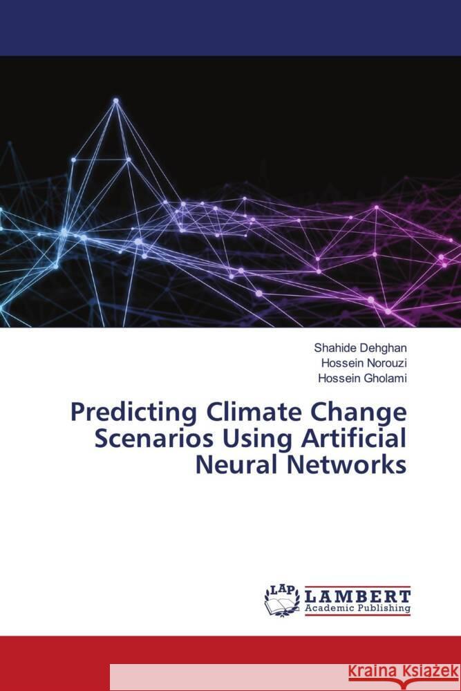 Predicting Climate Change Scenarios Using Artificial Neural Networks Dehghan, Shahide, Norouzi, Hossein, Gholami, Hossein 9786208456955