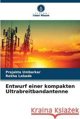 Entwurf einer kompakten Ultrabreitbandantenne Umbarkar, Prajakta, Labade, Rekha 9786208456986 Verlag Unser Wissen