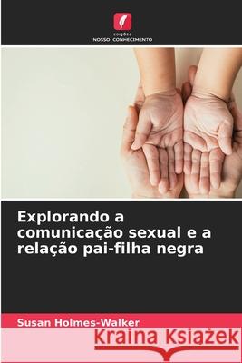 Explorando a comunicação sexual e a relação pai-filha negra Holmes-Walker, Susan 9786208457020