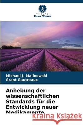 Anhebung der wissenschaftlichen Standards für die Entwicklung neuer Medikamente Malinowski, Michael J., Gautreaux, Grant 9786208457389