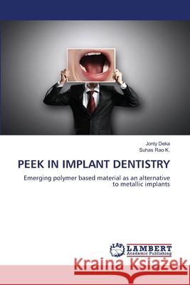 PEEK IN IMPLANT DENTISTRY Deka, Jonty, Rao K., Suhas 9786208457655 LAP Lambert Academic Publishing
