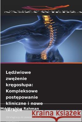 Ledzwiowe zwezenie kregoslupa: Kompleksowe postepowanie kliniczne i nowe terapie Rahman, Md Moshiur 9786208457723
