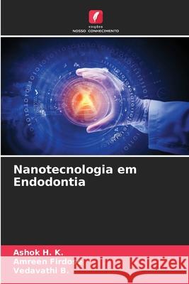 Nanotecnologia em Endodontia H. K., Ashok, Firdose, Amreen, B., Vedavathi 9786208457754 Edições Nosso Conhecimento