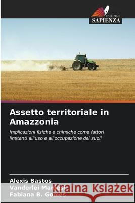 Assetto territoriale in Amazzonia Bastos, Alexis, Maniesi, Vanderlei, B. Gomes, Fabiana 9786208457846