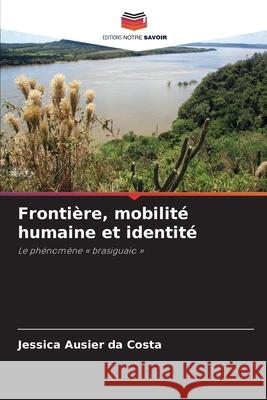 Frontière, mobilité humaine et identité Ausier da Costa, Jessica 9786208457945