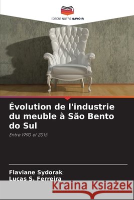 Évolution de l'industrie du meuble à São Bento do Sul Sydorak, Flaviane, S. Ferreira, Lucas 9786208458157 Editions Notre Savoir